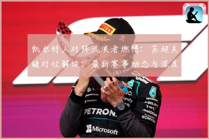 凯尔特人对阵流浪者燃情：苏超关键对位解读：最新赛事动态与深度分析
