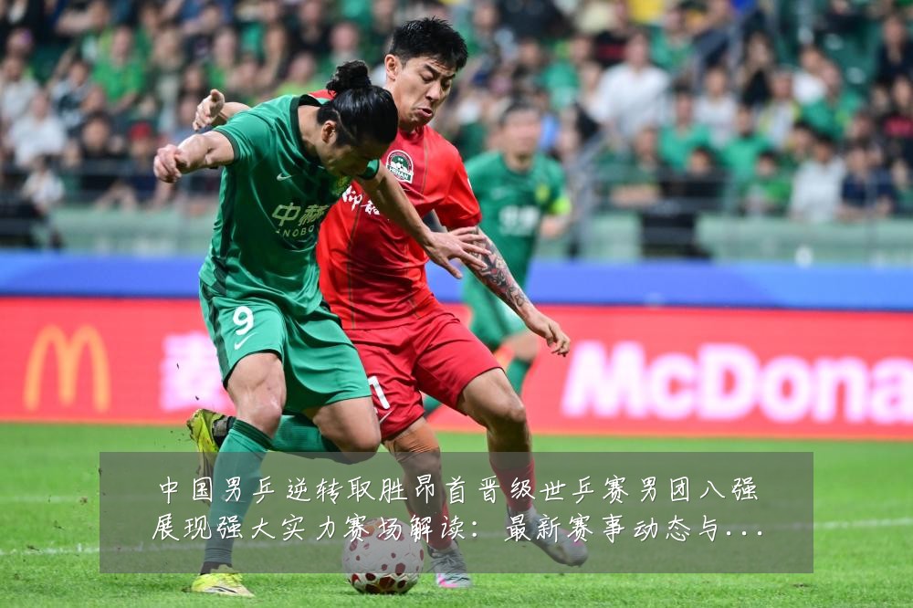 中国男乒逆转取胜昂首晋级世乒赛男团八强展现强大实力赛场解读:最新赛事动态与深度分析